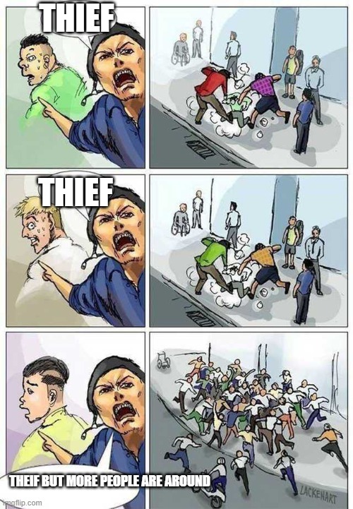 Thief Murderer | THIEF; THIEF; THEIF BUT MORE PEOPLE ARE AROUND | image tagged in thief murderer | made w/ Imgflip meme maker