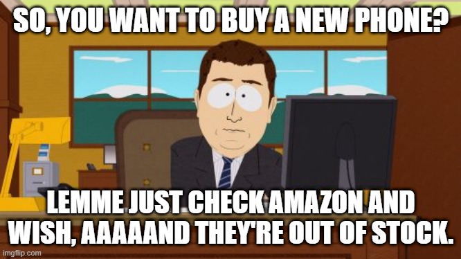 Aaaaand Its Gone Meme |  SO, YOU WANT TO BUY A NEW PHONE? LEMME JUST CHECK AMAZON AND WISH, AAAAAND THEY'RE OUT OF STOCK. | image tagged in memes,aaaaand its gone | made w/ Imgflip meme maker