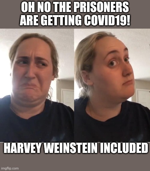 On second thought (AN AN0NYM0US TEMPLATE) | OH NO THE PRISONERS ARE GETTING COVID19! HARVEY WEINSTEIN INCLUDED | image tagged in on second thought | made w/ Imgflip meme maker