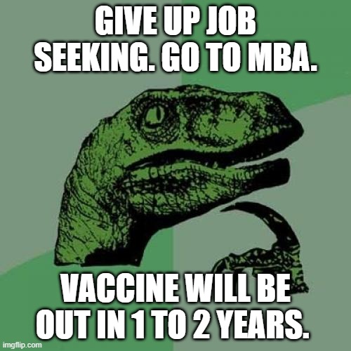 Philosoraptor Meme | GIVE UP JOB SEEKING. GO TO MBA. VACCINE WILL BE OUT IN 1 TO 2 YEARS. | image tagged in memes,philosoraptor | made w/ Imgflip meme maker