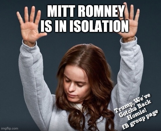 Mitt Romney in Isolation | MITT ROMNEY IS IN ISOLATION | image tagged in senator,quarantine,donald trump,covid-19,president,coronavirus | made w/ Imgflip meme maker