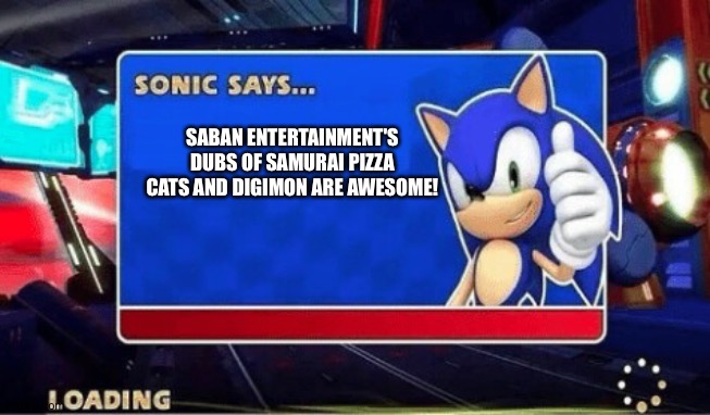Sonic Says | SABAN ENTERTAINMENT'S DUBS OF SAMURAI PIZZA CATS AND DIGIMON ARE AWESOME! | image tagged in sonic says | made w/ Imgflip meme maker
