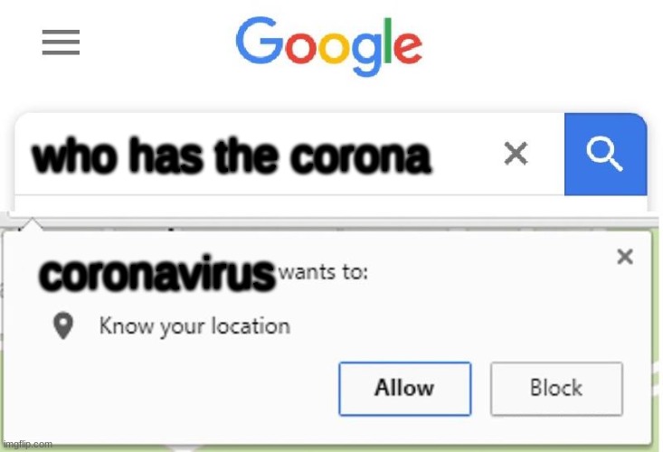 Wants to know your location | who has the corona; coronavirus | image tagged in wants to know your location | made w/ Imgflip meme maker