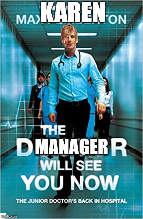 The doctor will see you now | KAREN; MANAGER | image tagged in the doctor will see you now | made w/ Imgflip meme maker