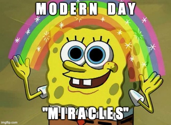 Modern Day "Miracles" | M O D E R N    D A Y; "M I R A C L E S" | image tagged in imagination spongebob,false teachers,deception,charlatans,prosperity preachers | made w/ Imgflip meme maker
