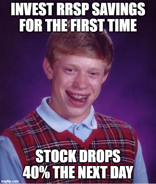 Bad Luck Brian Meme | INVEST RRSP SAVINGS FOR THE FIRST TIME; STOCK DROPS 40% THE NEXT DAY | image tagged in memes,bad luck brian | made w/ Imgflip meme maker