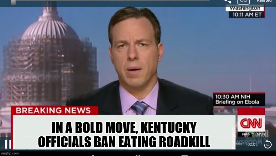 That's going to cause some riots. | IN A BOLD MOVE, KENTUCKY OFFICIALS BAN EATING ROADKILL | image tagged in coronavirus,kentucky,funny memes,politics,hillbillies | made w/ Imgflip meme maker