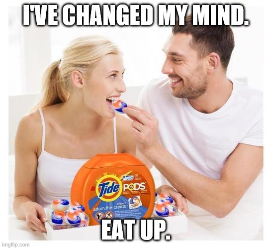 Go for it people. They look tasty don't they? | I'VE CHANGED MY MIND. EAT UP. | image tagged in tide pod challenge,funny memes,dark humor,millennials,politics | made w/ Imgflip meme maker