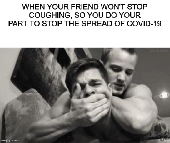 Best homie | WHEN YOUR FRIEND WON'T STOP COUGHING, SO YOU DO YOUR PART TO STOP THE SPREAD OF COVID-19 | image tagged in coronavirus,distracted boyfriend | made w/ Imgflip meme maker