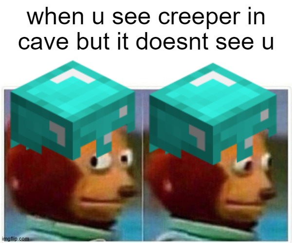 when u see creeper in cave but it doesnt see u | image tagged in minecraft | made w/ Imgflip meme maker