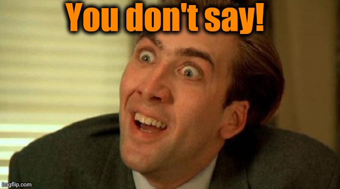 Nicolas Cage | You don't say! | image tagged in nicolas cage | made w/ Imgflip meme maker