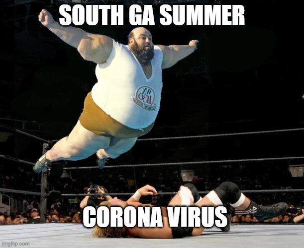 Fat wrestler | SOUTH GA SUMMER; CORONA VIRUS | image tagged in fat wrestler | made w/ Imgflip meme maker