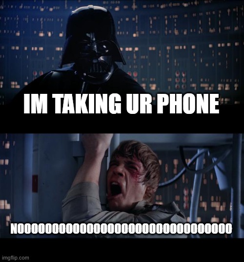 Star Wars No Meme | IM TAKING UR PHONE; NOOOOOOOOOOOOOOOOOOOOOOOOOOOOOOO | image tagged in memes,star wars no | made w/ Imgflip meme maker