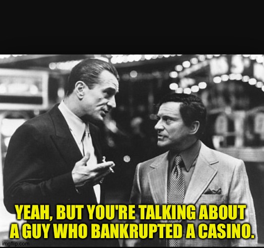 Casino | YEAH, BUT YOU'RE TALKING ABOUT 
A GUY WHO BANKRUPTED A CASINO. | image tagged in casino | made w/ Imgflip meme maker