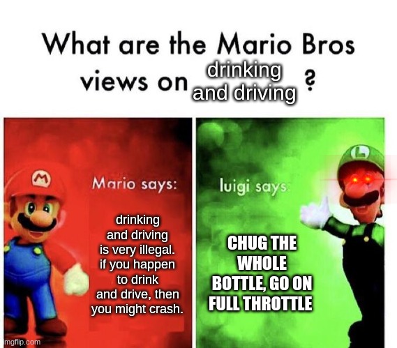 M and L | drinking and driving; drinking and driving is very illegal. if you happen to drink and drive, then you might crash. CHUG THE WHOLE BOTTLE, GO ON FULL THROTTLE | image tagged in driving | made w/ Imgflip meme maker