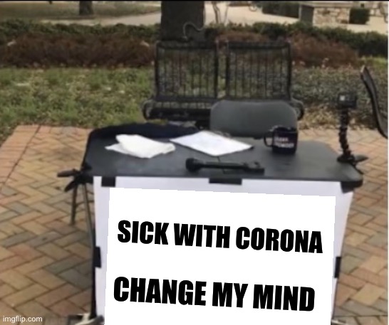Corona | SICK WITH CORONA; CHANGE MY MIND | image tagged in corona | made w/ Imgflip meme maker