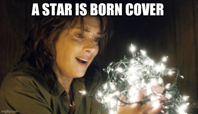 Stranger Things | A STAR IS BORN COVER | image tagged in stranger things | made w/ Imgflip meme maker