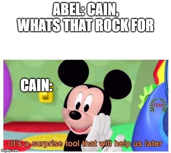 It's a surprise tool that will help us later | ABEL: CAIN, WHATS THAT ROCK FOR; CAIN: | image tagged in it's a surprise tool that will help us later | made w/ Imgflip meme maker