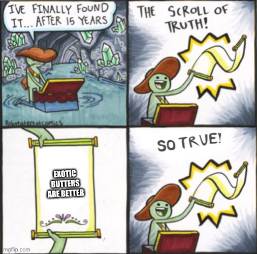 The Real Scroll Of Truth | EXOTIC BUTTERS ARE BETTER | image tagged in the real scroll of truth | made w/ Imgflip meme maker
