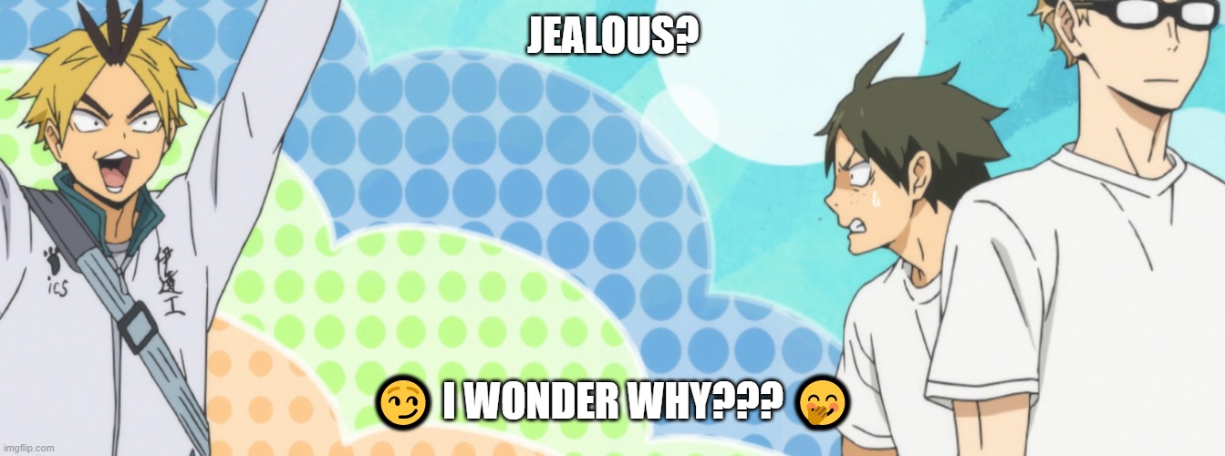  JEALOUS? 😏 I WONDER WHY??? 🤭 | made w/ Imgflip meme maker