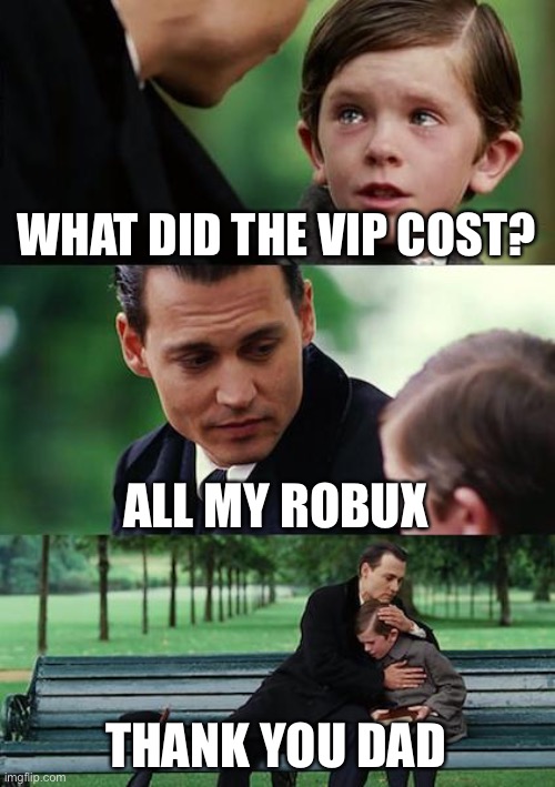 Finding Neverland | WHAT DID THE VIP COST? ALL MY ROBUX; THANK YOU DAD | image tagged in memes,finding neverland | made w/ Imgflip meme maker