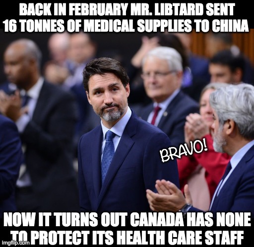 BACK IN FEBRUARY MR. LIBTARD SENT 16 TONNES OF MEDICAL SUPPLIES TO CHINA; BRAVO! NOW IT TURNS OUT CANADA HAS NONE
TO PROTECT ITS HEALTH CARE STAFF | image tagged in china coronavirus,coronavirus,covid-19,china virus | made w/ Imgflip meme maker