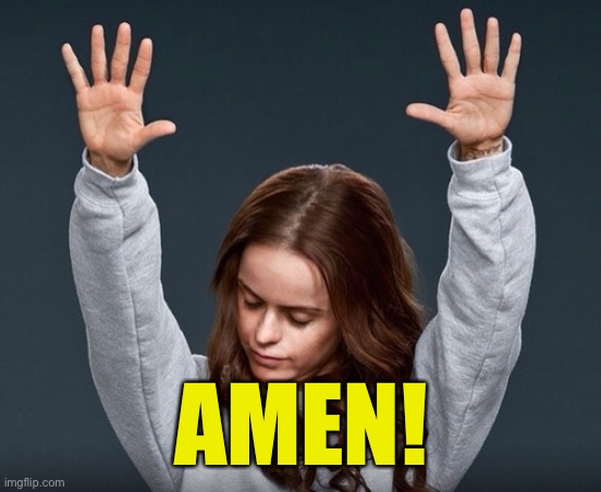 girl with hands up | AMEN! | image tagged in girl with hands up | made w/ Imgflip meme maker