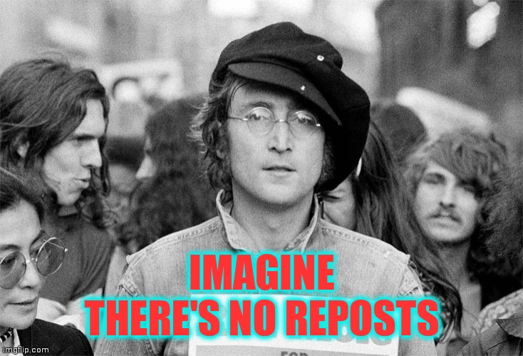 Think of all the Memers Crowding the Fun Stream | IMAGINE
THERE'S NO REPOSTS | image tagged in vince vance,john lennon,imagine,reposts,beatles,new memes | made w/ Imgflip meme maker
