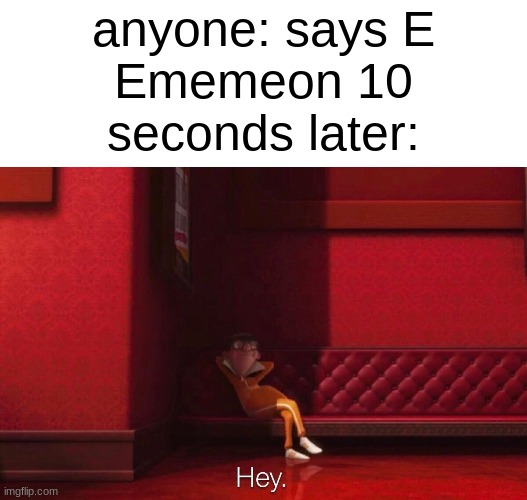 E | anyone: says E

Ememeon 10 seconds later: | image tagged in vector,ememeon | made w/ Imgflip meme maker