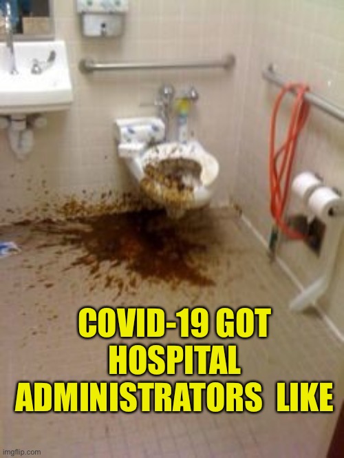 Mess |  COVID-19 GOT HOSPITAL ADMINISTRATORS  LIKE | image tagged in mess | made w/ Imgflip meme maker