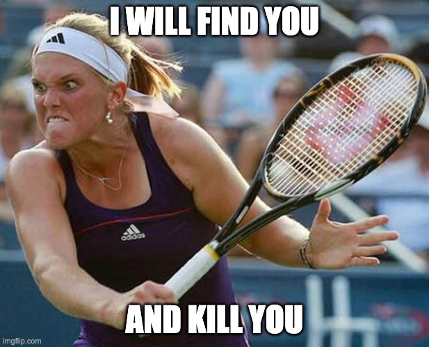 I WILL FIND YOU; AND KILL YOU | image tagged in sports,memes | made w/ Imgflip meme maker