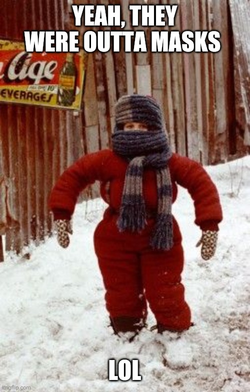Christmas Story Snow Suit | YEAH, THEY WERE OUTTA MASKS; LOL | image tagged in christmas story snow suit | made w/ Imgflip meme maker