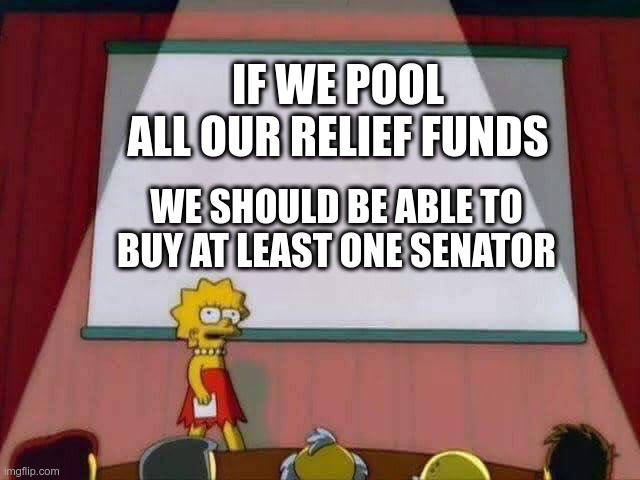 Relief Fundraiser | IF WE POOL ALL OUR RELIEF FUNDS; WE SHOULD BE ABLE TO BUY AT LEAST ONE SENATOR | image tagged in lisa simpson speech,relief funds,senators,political meme | made w/ Imgflip meme maker