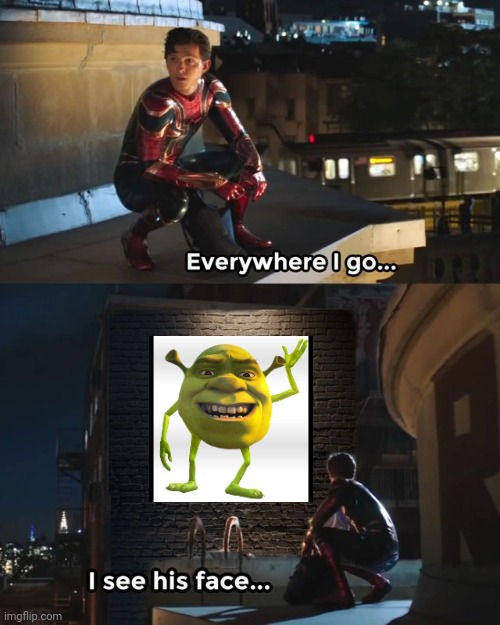 Everywhere I go in see his face... | image tagged in everywhere i go i see his face,shrek,mike wazowski,spiderman,funny | made w/ Imgflip meme maker