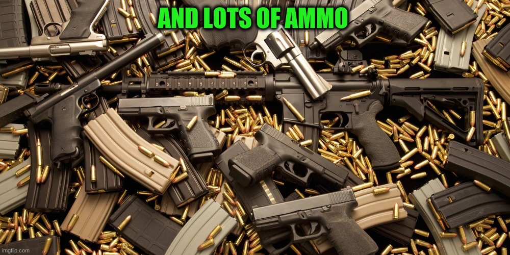 AND LOTS OF AMMO | made w/ Imgflip meme maker