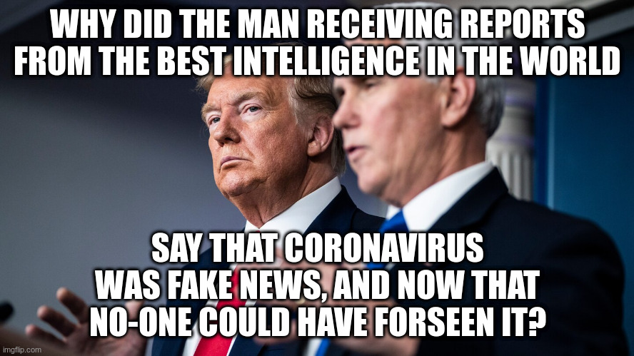 Sen.Burr seemed to know it was serious | WHY DID THE MAN RECEIVING REPORTS FROM THE BEST INTELLIGENCE IN THE WORLD; SAY THAT CORONAVIRUS WAS FAKE NEWS, AND NOW THAT NO-ONE COULD HAVE FORSEEN IT? | image tagged in trump,coronavirus | made w/ Imgflip meme maker