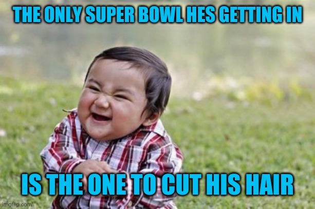 Evil Toddler Meme | THE ONLY SUPER BOWL HES GETTING IN IS THE ONE TO CUT HIS HAIR | image tagged in memes,evil toddler | made w/ Imgflip meme maker