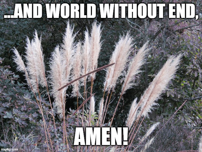 Nature | ...AND WORLD WITHOUT END, AMEN! | image tagged in nature | made w/ Imgflip meme maker