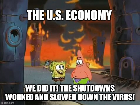 Trading one crisis for another | THE U.S. ECONOMY; WE DID IT! THE SHUTDOWNS WORKED AND SLOWED DOWN THE VIRUS! | image tagged in we did it patrick we saved the city,covid-19,coronavirus,memes,political meme,politics | made w/ Imgflip meme maker