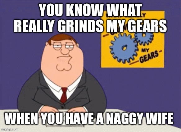 Peter griffin grinds my gears | image tagged in family guy | made w/ Imgflip meme maker