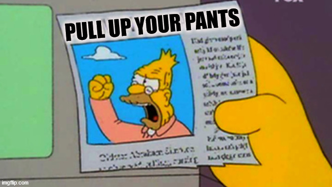 Old man yells at cloud | PULL UP YOUR PANTS | image tagged in old man yells at cloud | made w/ Imgflip meme maker