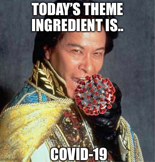 Iron Chef chairman kaga | TODAY’S THEME INGREDIENT IS.. COVID-19 | image tagged in iron chef chairman kaga | made w/ Imgflip meme maker