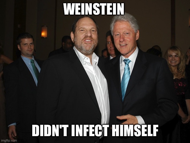 Harvey Weinstein Bill Clinton | WEINSTEIN; DIDN'T INFECT HIMSELF | image tagged in harvey weinstein bill clinton | made w/ Imgflip meme maker