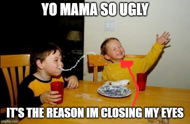Yo Mamas So Fat Meme | YO MAMA SO UGLY; IT'S THE REASON IM CLOSING MY EYES | image tagged in memes,yo mamas so fat | made w/ Imgflip meme maker