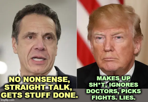 A simple contrast every day. Common sense vs. empty wind. When the bodies really start piling up, Trump will lose it completely. | MAKES UP SH*T, IGNORES DOCTORS, PICKS FIGHTS. LIES. NO NONSENSE, STRAIGHT TALK, 
GETS STUFF DONE. | image tagged in cuomo,truth,trump,lies,coronavirus,covid-19 | made w/ Imgflip meme maker