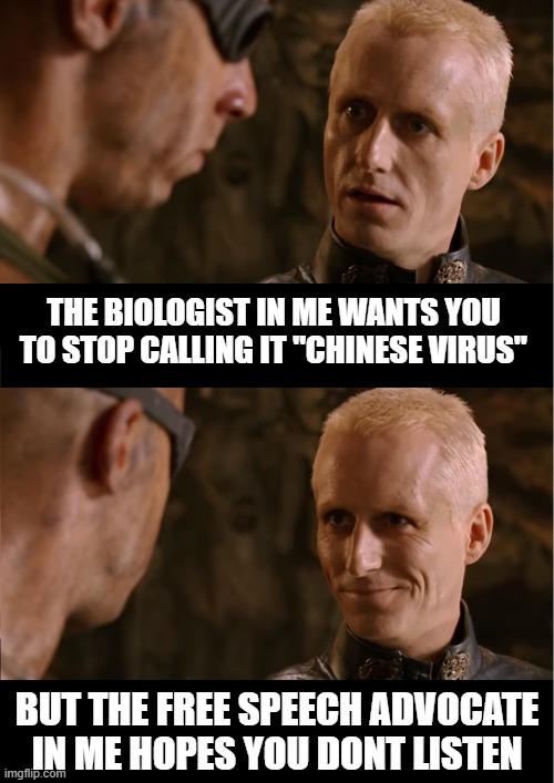 Riddick Purifier - Coronavirus name controversy |  THE BIOLOGIST IN ME WANTS YOU TO STOP CALLING IT "CHINESE VIRUS"; BUT THE FREE SPEECH ADVOCATE IN ME HOPES YOU DONT LISTEN | image tagged in riddick purifier,politics,coronavirus,china,biased media,free speech | made w/ Imgflip meme maker