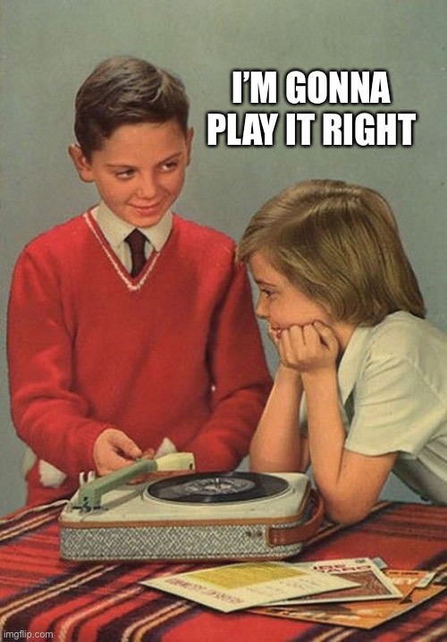 I’M GONNA PLAY IT RIGHT | made w/ Imgflip meme maker