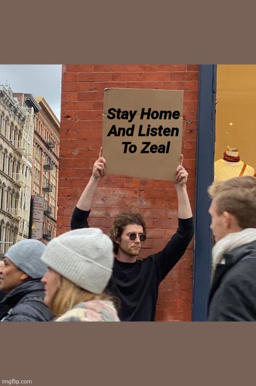 Stay Home 

And Listen 

To Zeal | image tagged in guy holding cardboard sign | made w/ Imgflip meme maker