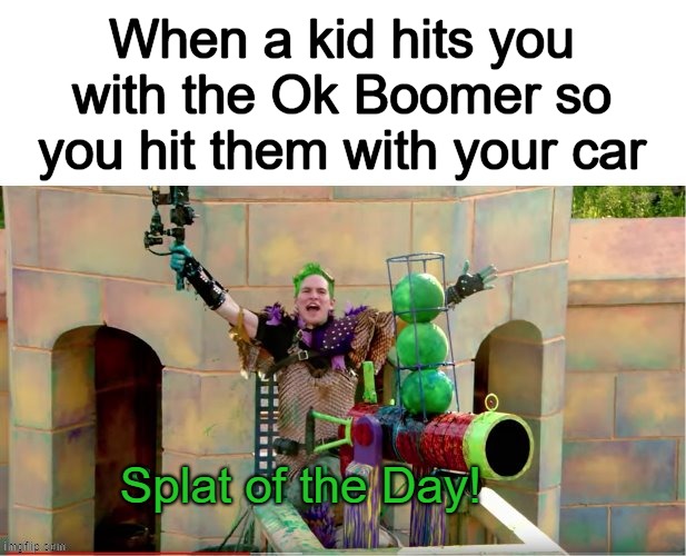 splat of the day | When a kid hits you with the Ok Boomer so you hit them with your car | image tagged in splat of the day | made w/ Imgflip meme maker