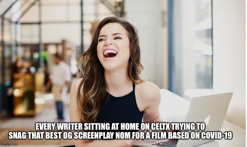  EVERY WRITER SITTING AT HOME ON CELTX TRYING TO SNAG THAT BEST OG SCREENPLAY NOM FOR A FILM BASED ON COVID-19 | image tagged in covid-19 | made w/ Imgflip meme maker